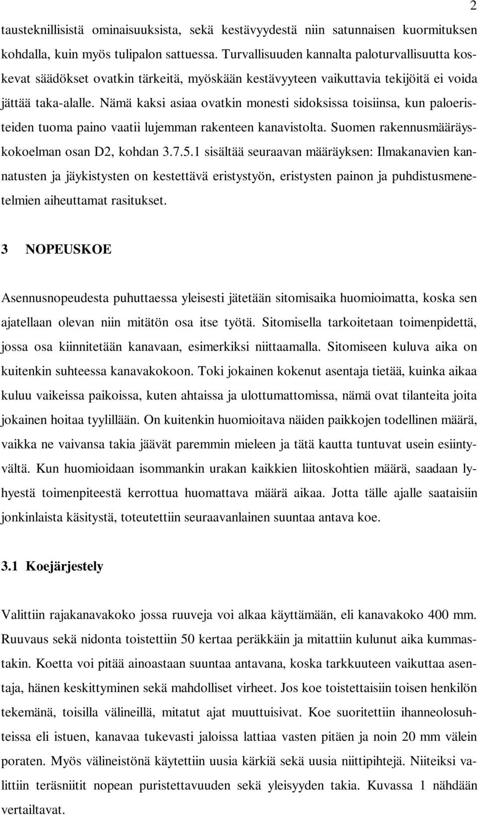 Nämä kaksi asiaa ovatkin monesti sidoksissa toisiinsa, kun paloeristeiden tuoma paino vaatii lujemman rakenteen kanavistolta. Suomen rakennusmääräyskokoelman osan D2, kohdan 3.7.5.