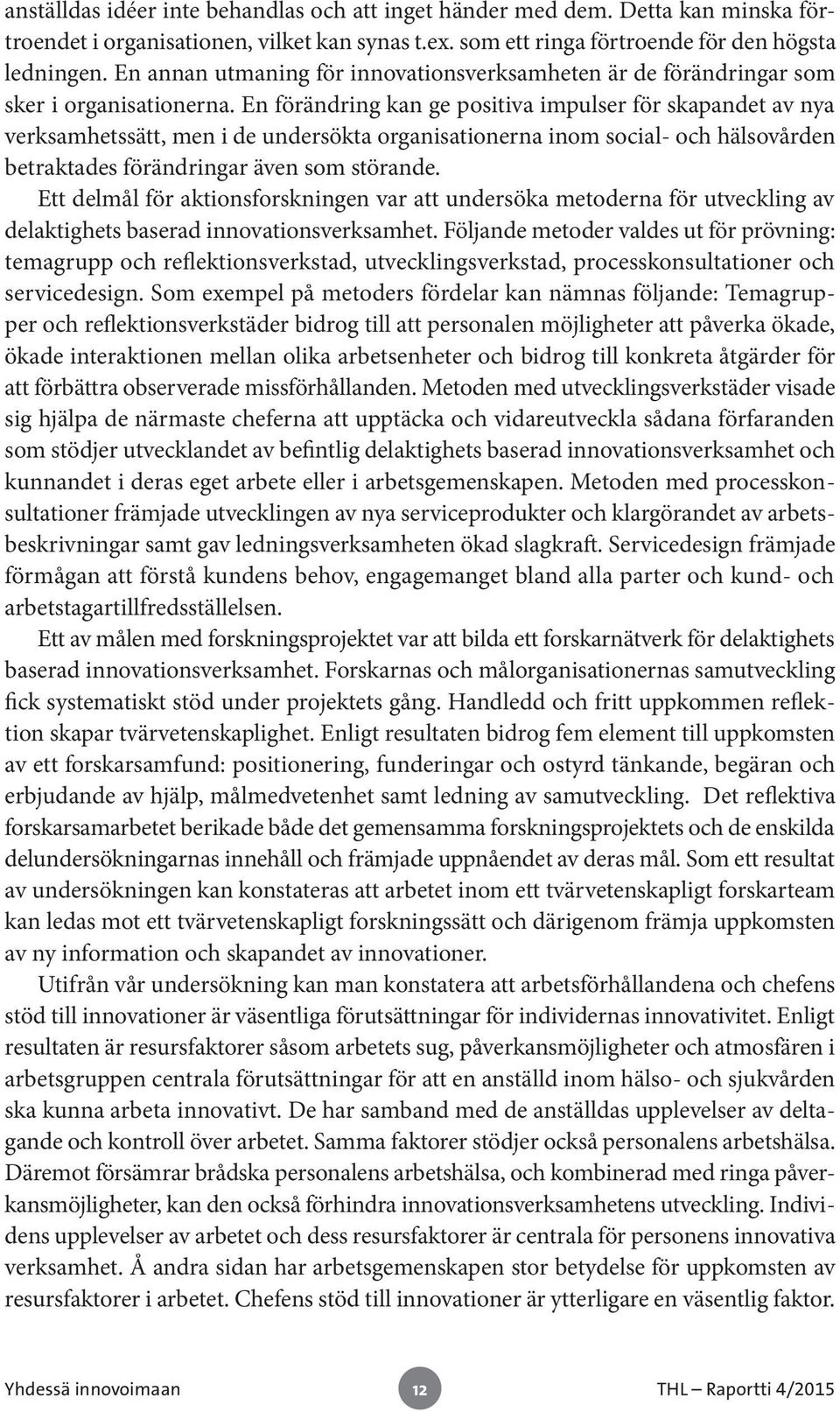 En förändring kan ge positiva impulser för skapandet av nya verksamhetssätt, men i de undersökta organisationerna inom social- och hälsovården betraktades förändringar även som störande.