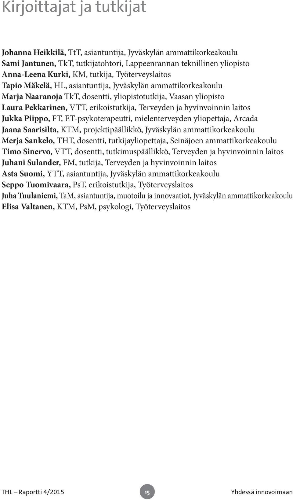 hyvinvoinnin laitos Jukka Piippo, FT, ET-psykoterapeutti, mielenterveyden yliopettaja, Arcada Jaana Saarisilta, KTM, projektipäällikkö, Jyväskylän ammattikorkeakoulu Merja Sankelo, THT, dosentti,