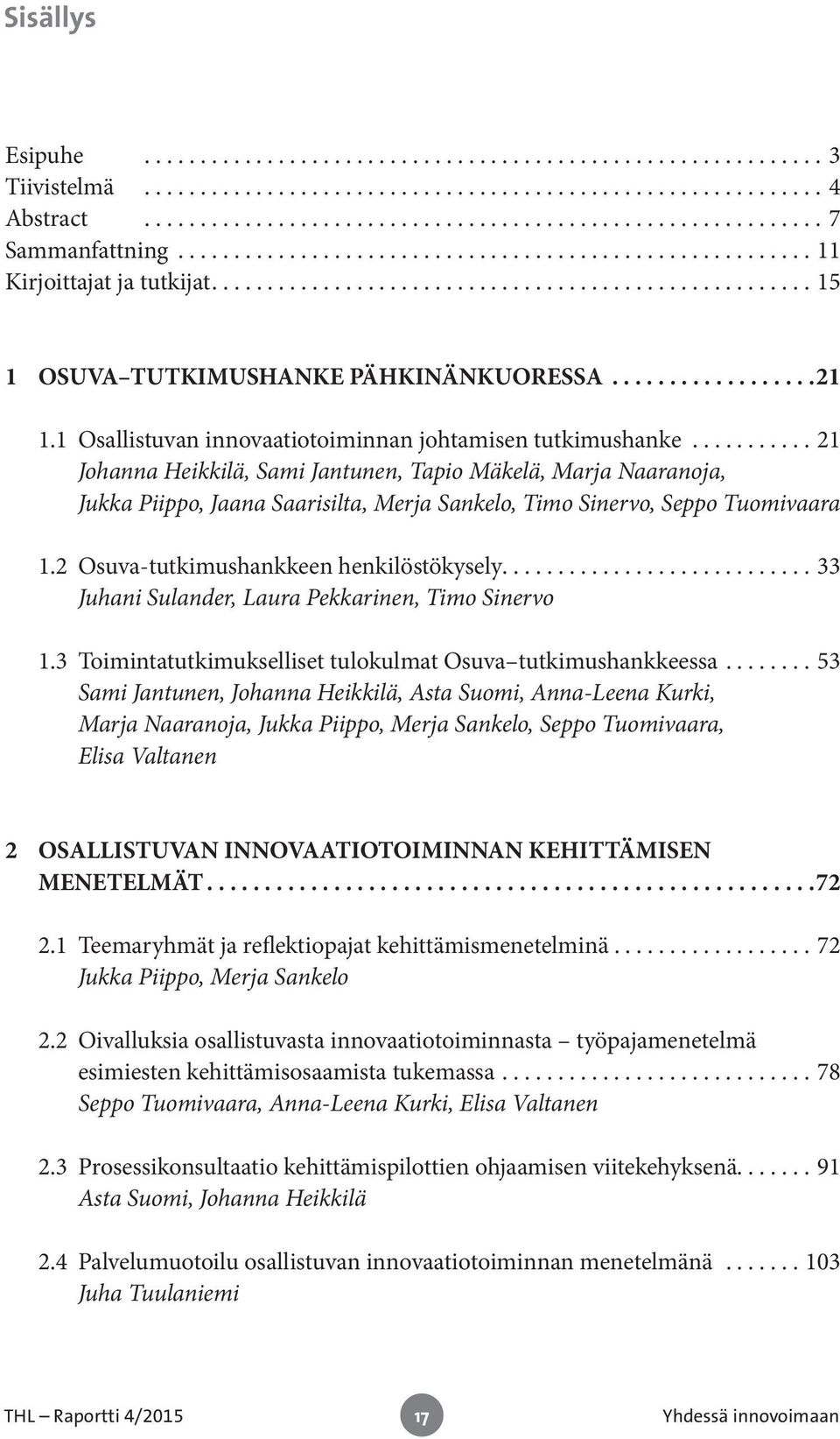 ..21 Johanna Heikkilä, Sami Jantunen, Tapio Mäkelä, Marja Naaranoja, Jukka Piippo, Jaana Saarisilta, Merja Sankelo, Timo Sinervo, Seppo Tuomivaara 1.2 Osuva-tutkimushankkeen henkilöstökysely.