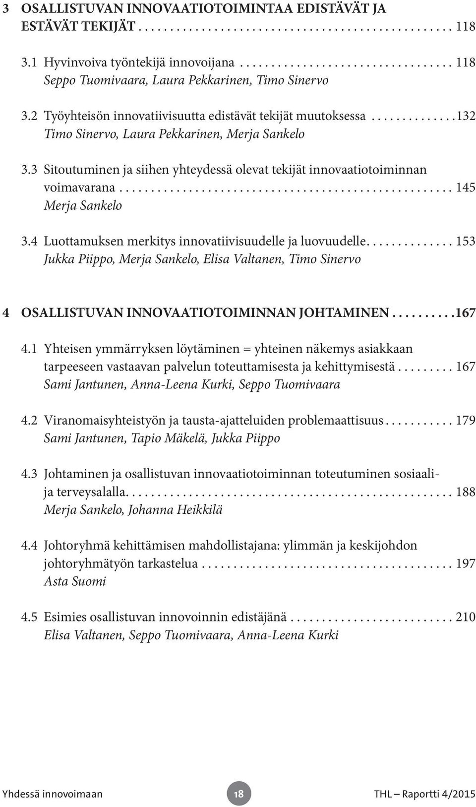 ..145 Merja Sankelo 3.4 Luottamuksen merkitys innovatiivisuudelle ja luovuudelle....153 Jukka Piippo, Merja Sankelo, Elisa Valtanen, Timo Sinervo 4 OSALLISTUVAN INNOVAATIOTOIMINNAN JOHTAMINEN... 167 4.