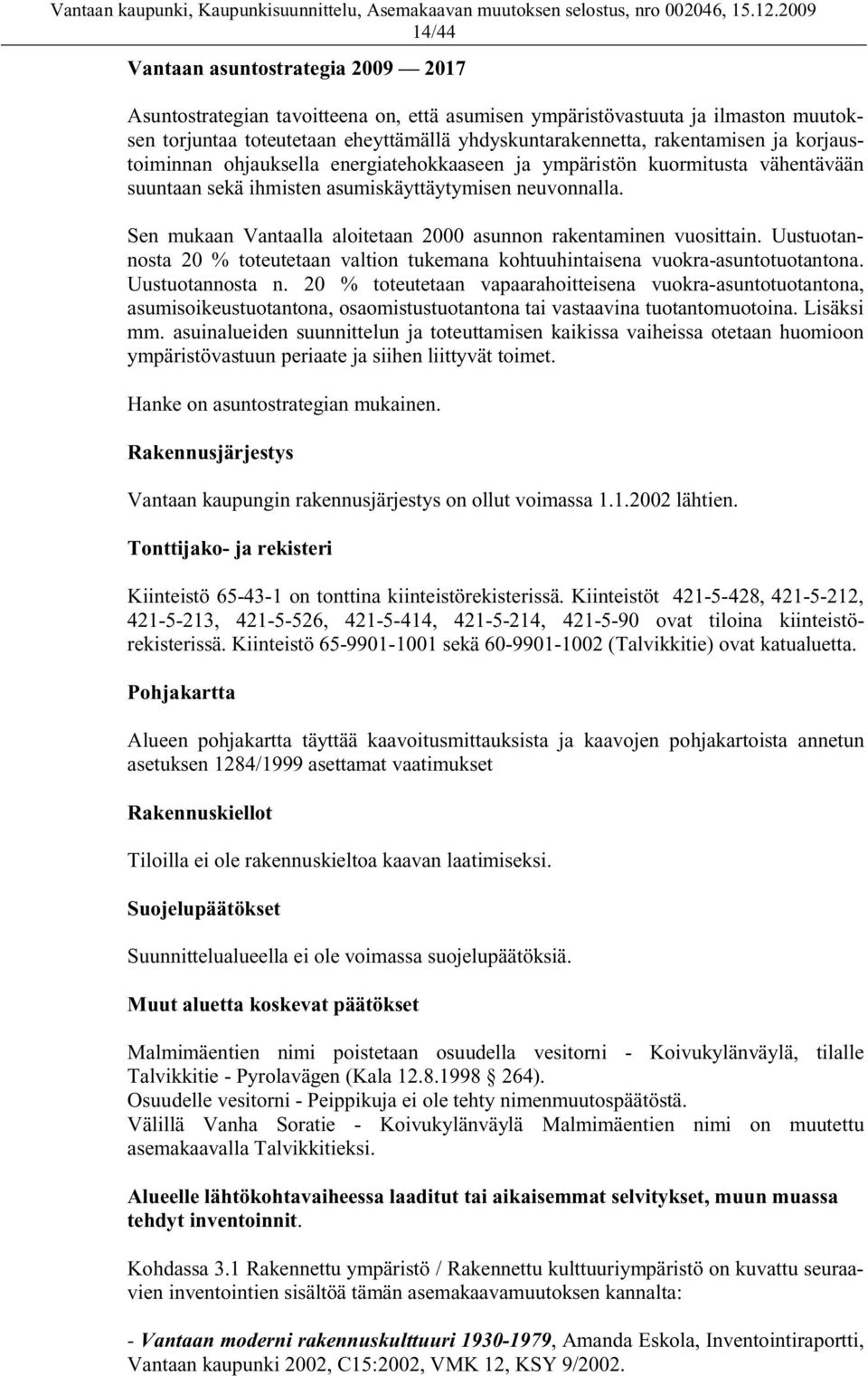 Sen mukaan Vantaalla aloitetaan 2000 asunnon rakentaminen vuosittain. Uustuotannosta 20 % toteutetaan valtion tukemana kohtuuhintaisena vuokra-asuntotuotantona. Uustuotannosta n.