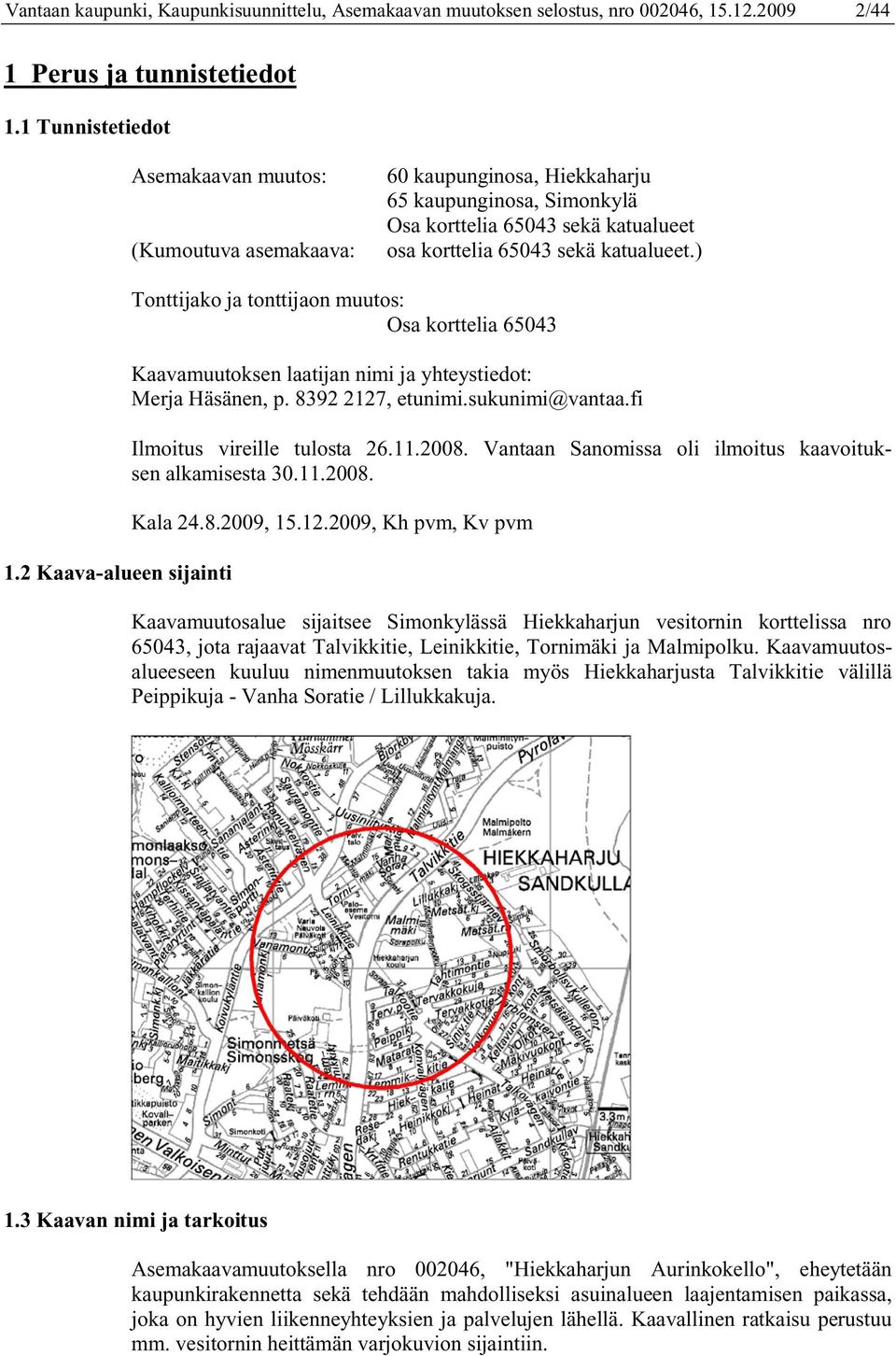 2 Kaava-alueen sijainti Tonttijako ja tonttijaon muutos: Osa korttelia 65043 Kaavamuutoksen laatijan nimi ja yhteystiedot: Merja Häsänen, p. 8392 2127, etunimi.sukunimi@vantaa.