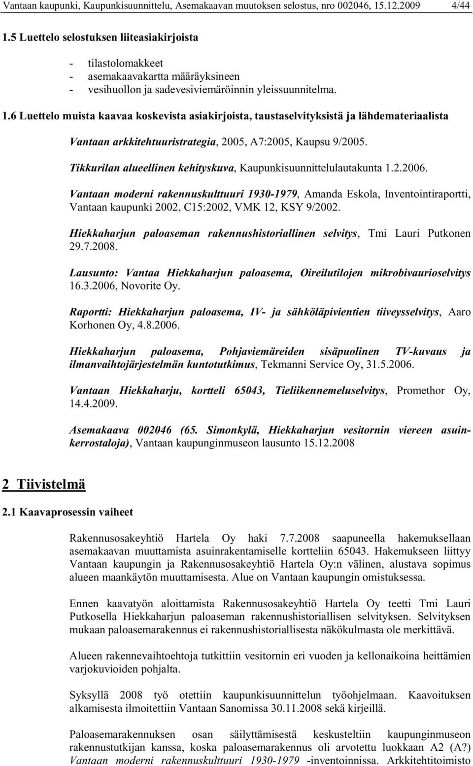 Vantaan moderni rakennuskulttuuri 1930-1979, Amanda Eskola, Inventointiraportti, Vantaan kaupunki 2002, C15:2002, VMK 12, KSY 9/2002.