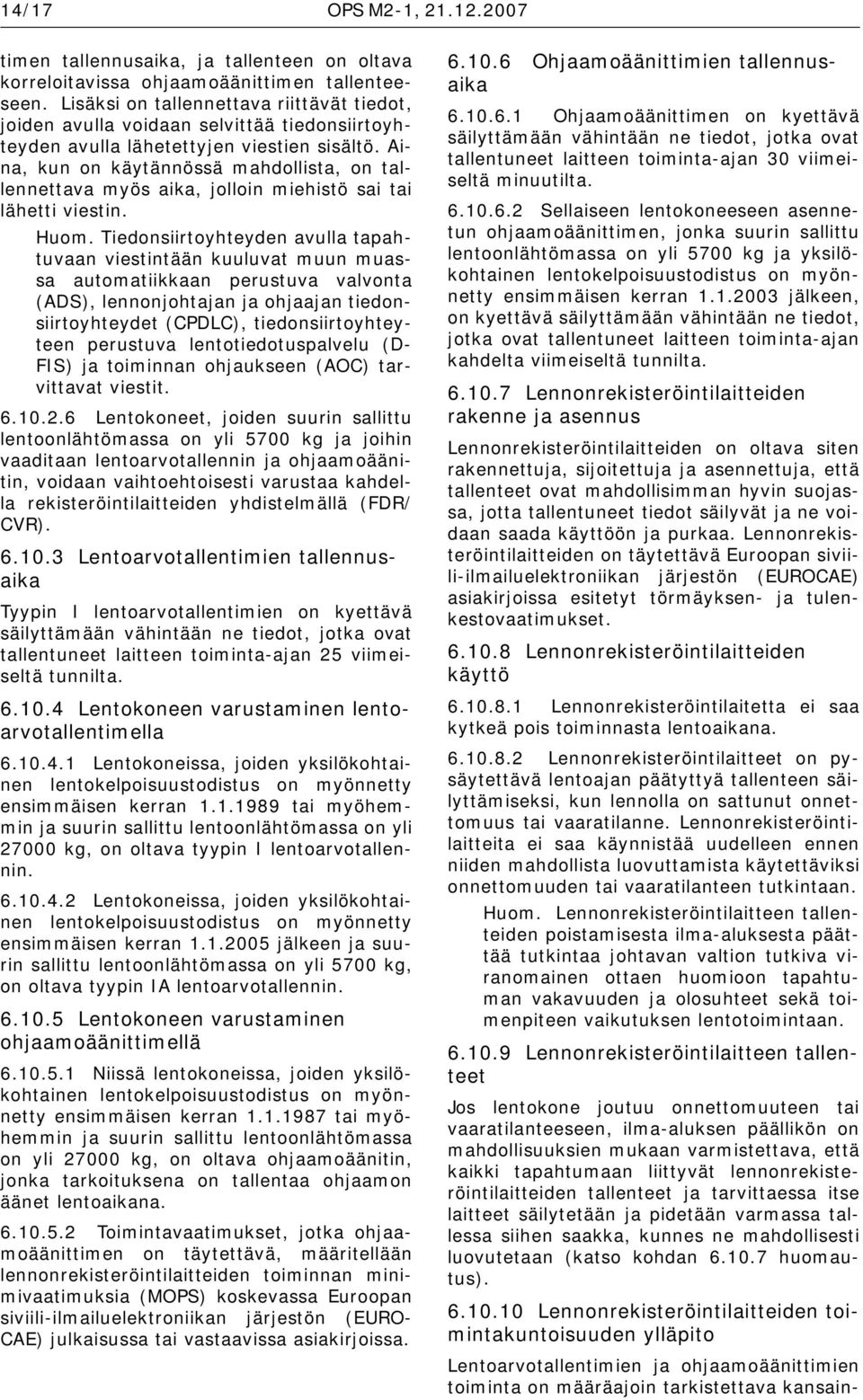 Aina, kun on käytännössä mahdollista, on tallennettava myös aika, jolloin miehistö sai tai lähetti viestin. Huom.