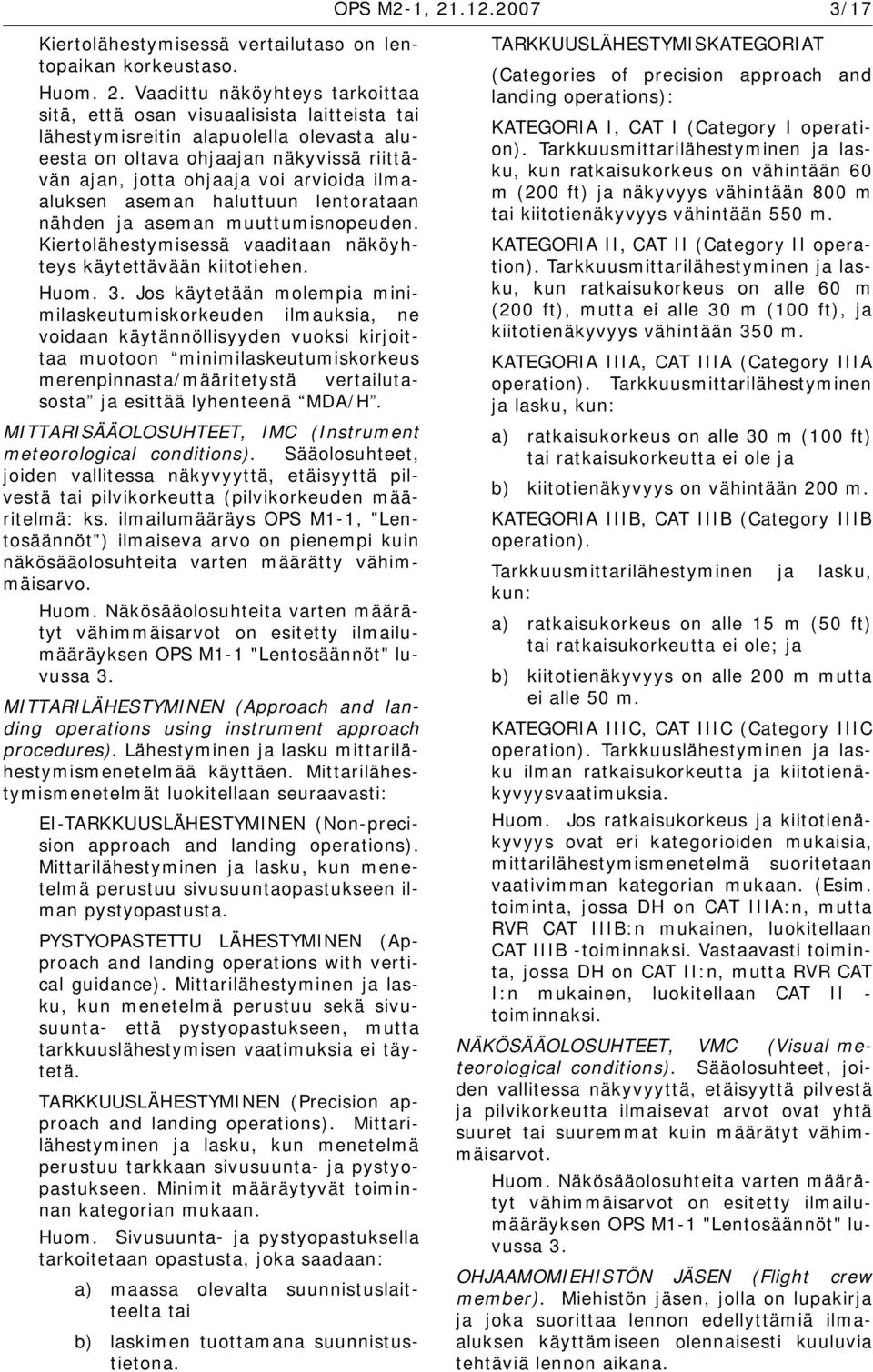 Vaadittu näköyhteys tarkoittaa sitä, että osan visuaalisista laitteista tai lähestymisreitin alapuolella olevasta alueesta on oltava ohjaajan näkyvissä riittävän ajan, jotta ohjaaja voi arvioida