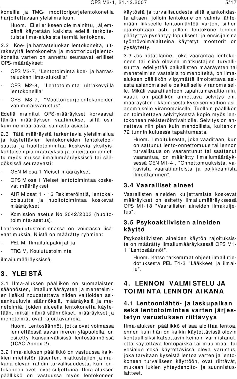 2 Koe- ja harrasteluokan lentokoneita, ultrakevyitä lentokoneita ja moottoripurjelentokoneita varten on annettu seuraavat erilliset OPS-määräykset: - OPS M2-7, "Lentotoiminta koe- ja harrasteluokan