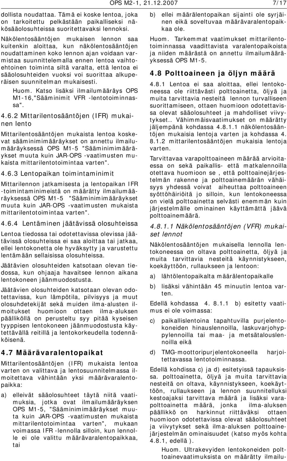 että lentoa ei sääolosuhteiden vuoksi voi suorittaa alkuperäisen suunnitelman mukaisesti. Huom. Katso lisäksi ilmailumääräys OPS M1-16,