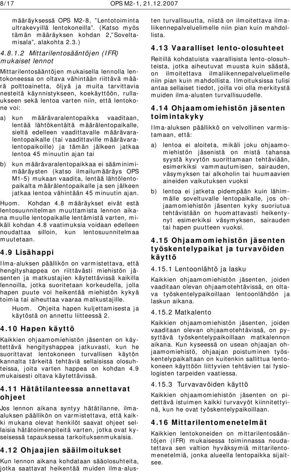 sekä lentoa varten niin, että lentokone voi: a) kun määrävaralentopaikka vaaditaan, lentää lähtökentältä määrälentopaikalle, sieltä edelleen vaadittavalle määrävaralentopaikalle (tai vaadittaville