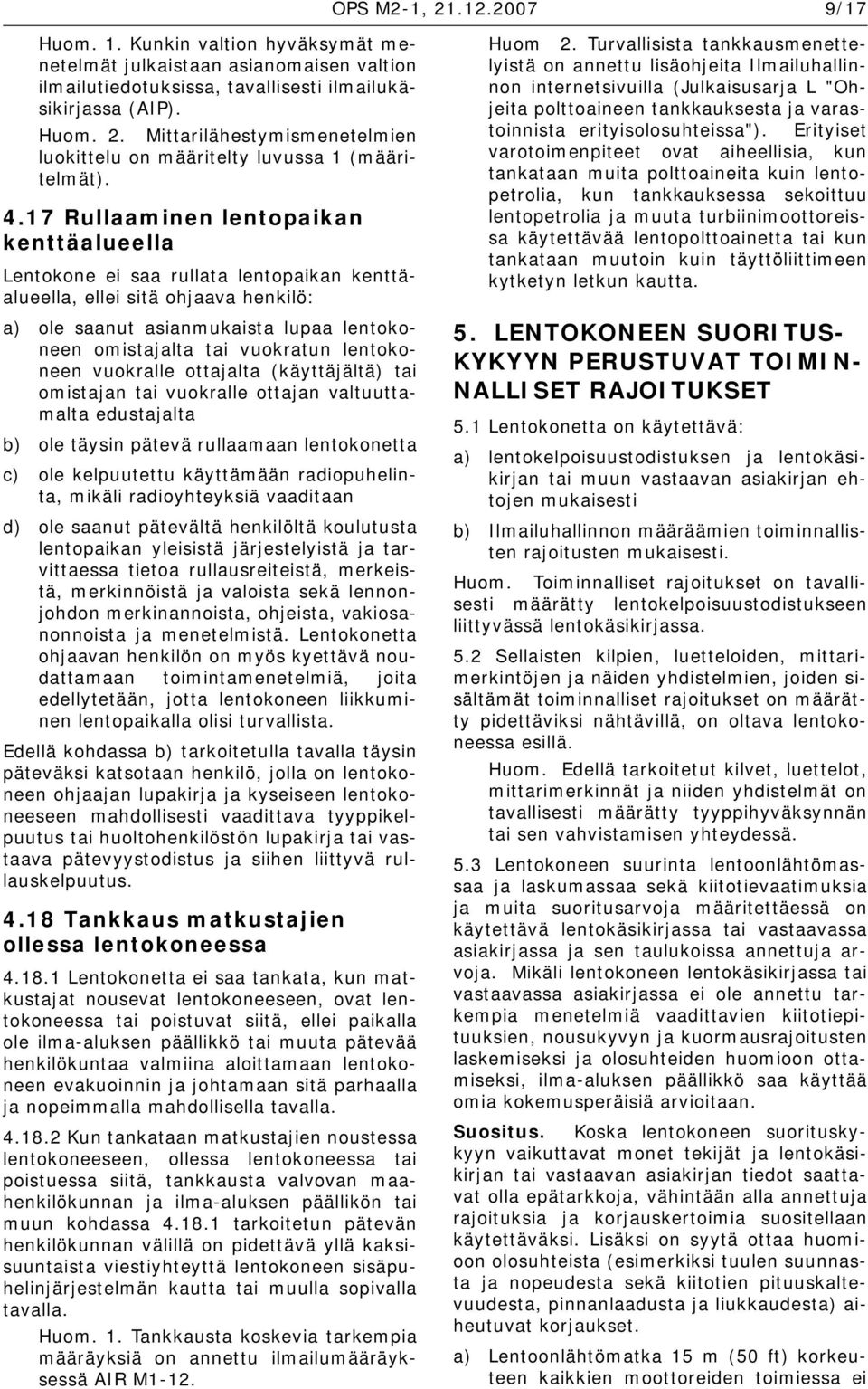 lentokoneen vuokralle ottajalta (käyttäjältä) tai omistajan tai vuokralle ottajan valtuuttamalta edustajalta b) ole täysin pätevä rullaamaan lentokonetta c) ole kelpuutettu käyttämään radiopuhelinta,