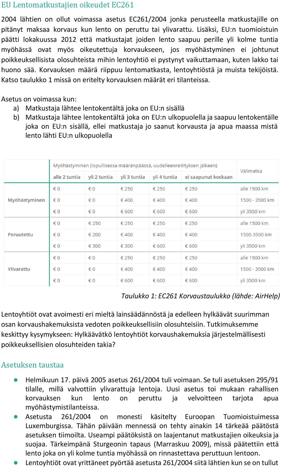 poikkeuksellisista olosuhteista mihin lentoyhtiö ei pystynyt vaikuttamaan, kuten lakko tai huono sää. Korvauksen määrä riippuu lentomatkasta, lentoyhtiöstä ja muista tekijöistä.