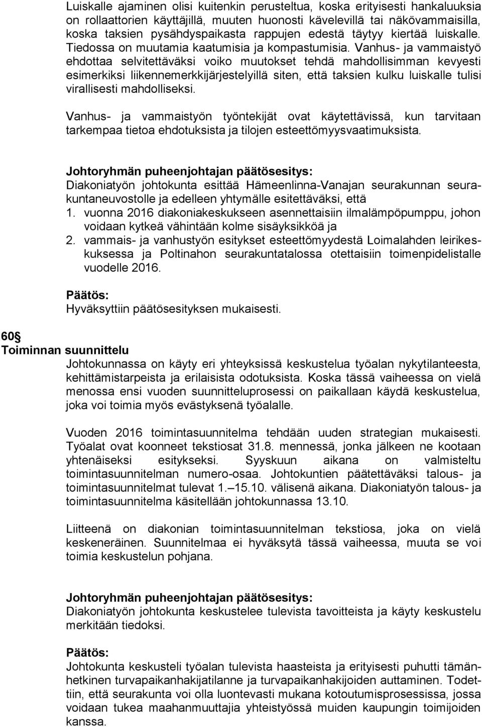 Vanhus- ja vammaistyö ehdottaa selvitettäväksi voiko muutokset tehdä mahdollisimman kevyesti esimerkiksi liikennemerkkijärjestelyillä siten, että taksien kulku luiskalle tulisi virallisesti