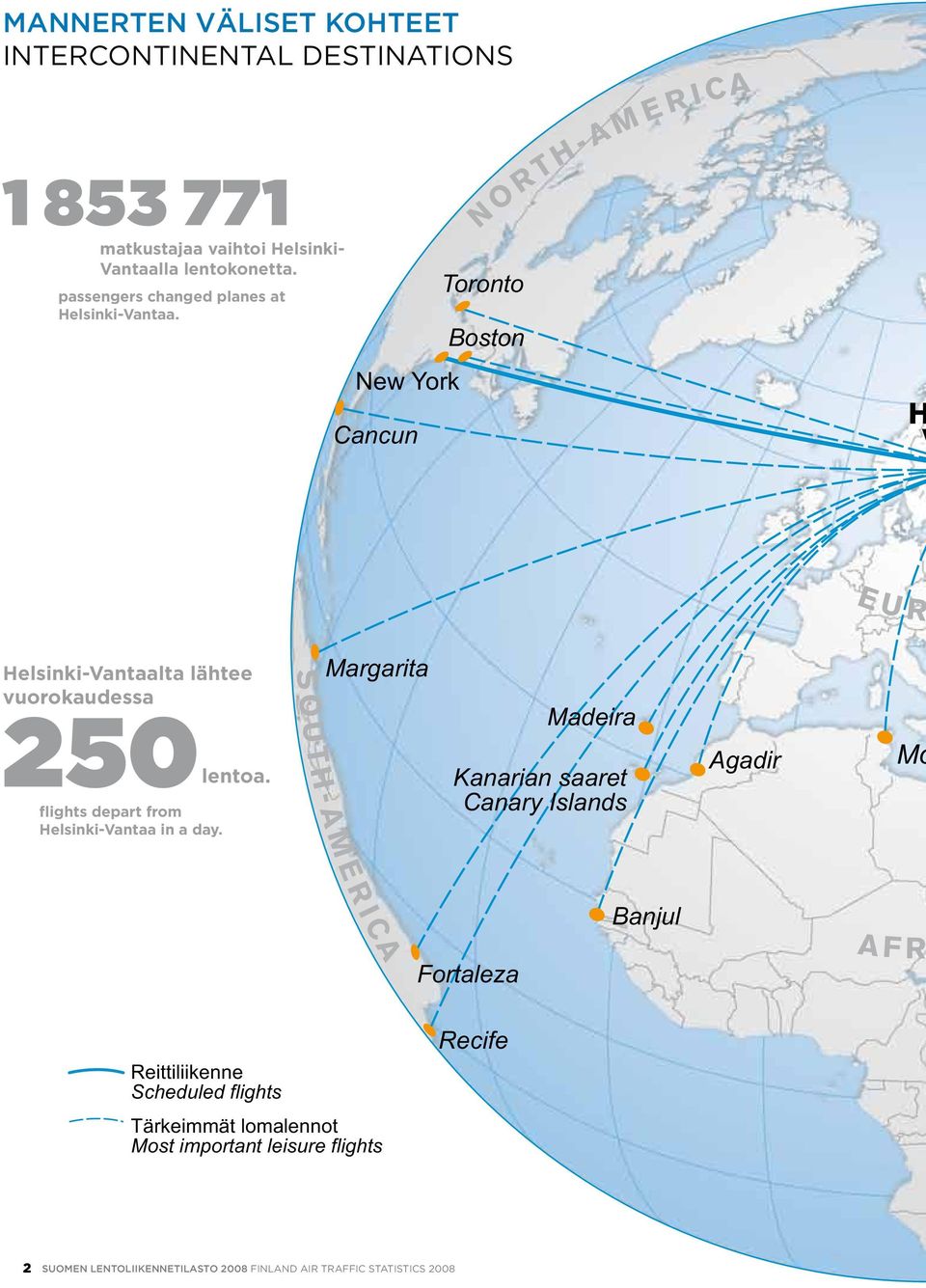 N O R T H - A M E R I CA New York Toronto N O R T H - A M E R I CA Boston Tokyo Nagoya Osaka Toronto Boston Cancun Beijing Shanghai H V New York Cancun Helsinki- Vantaa I A S A Guangzhou Hong Kong