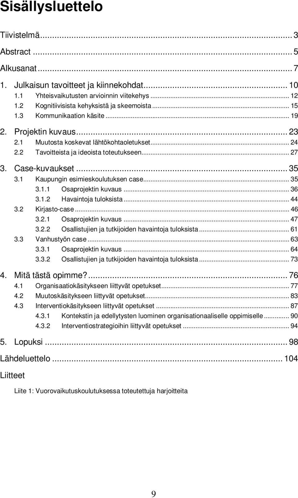 .. 27 3. Case-kuvaukset... 35 3.1 Kaupungin esimieskoulutuksen case... 35 3.1.1 Osaprojektin kuvaus... 36 3.1.2 Havaintoja tuloksista... 44 3.2 Kirjasto-case... 46 3.2.1 Osaprojektin kuvaus... 47 3.2.2 Osallistujien ja tutkijoiden havaintoja tuloksista.