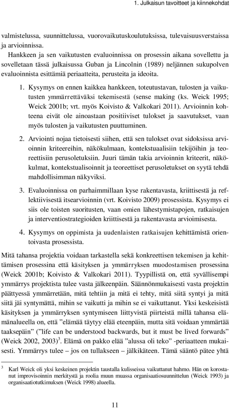 perusteita ja ideoita. 1. Kysymys on ennen kaikkea hankkeen, toteutustavan, tulosten ja vaikutusten ymmärrettäväksi tekemisestä (sense making (ks. Weick 1995; Weick 2001b; vrt.