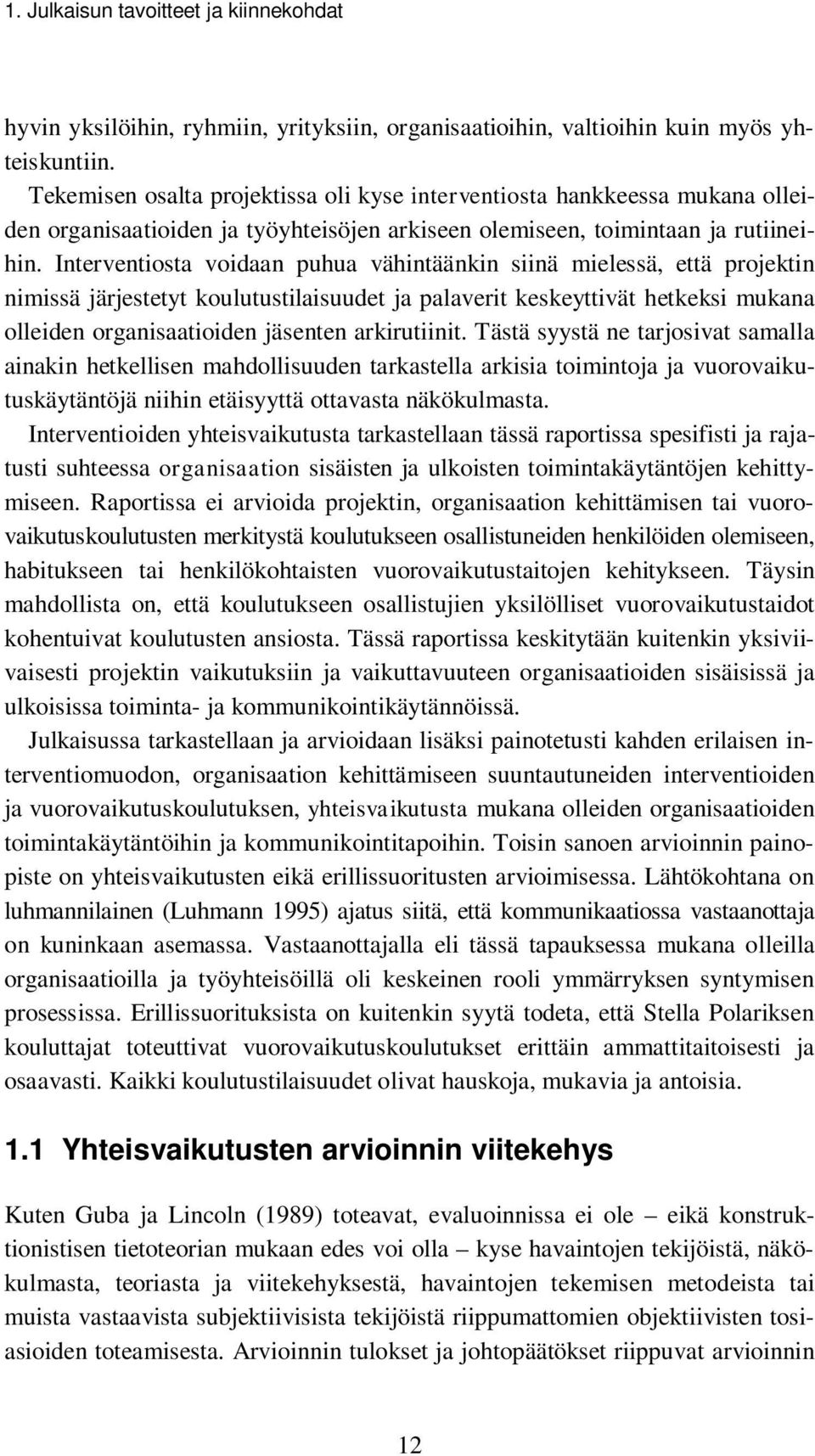 Interventiosta voidaan puhua vähintäänkin siinä mielessä, että projektin nimissä järjestetyt koulutustilaisuudet ja palaverit keskeyttivät hetkeksi mukana olleiden organisaatioiden jäsenten