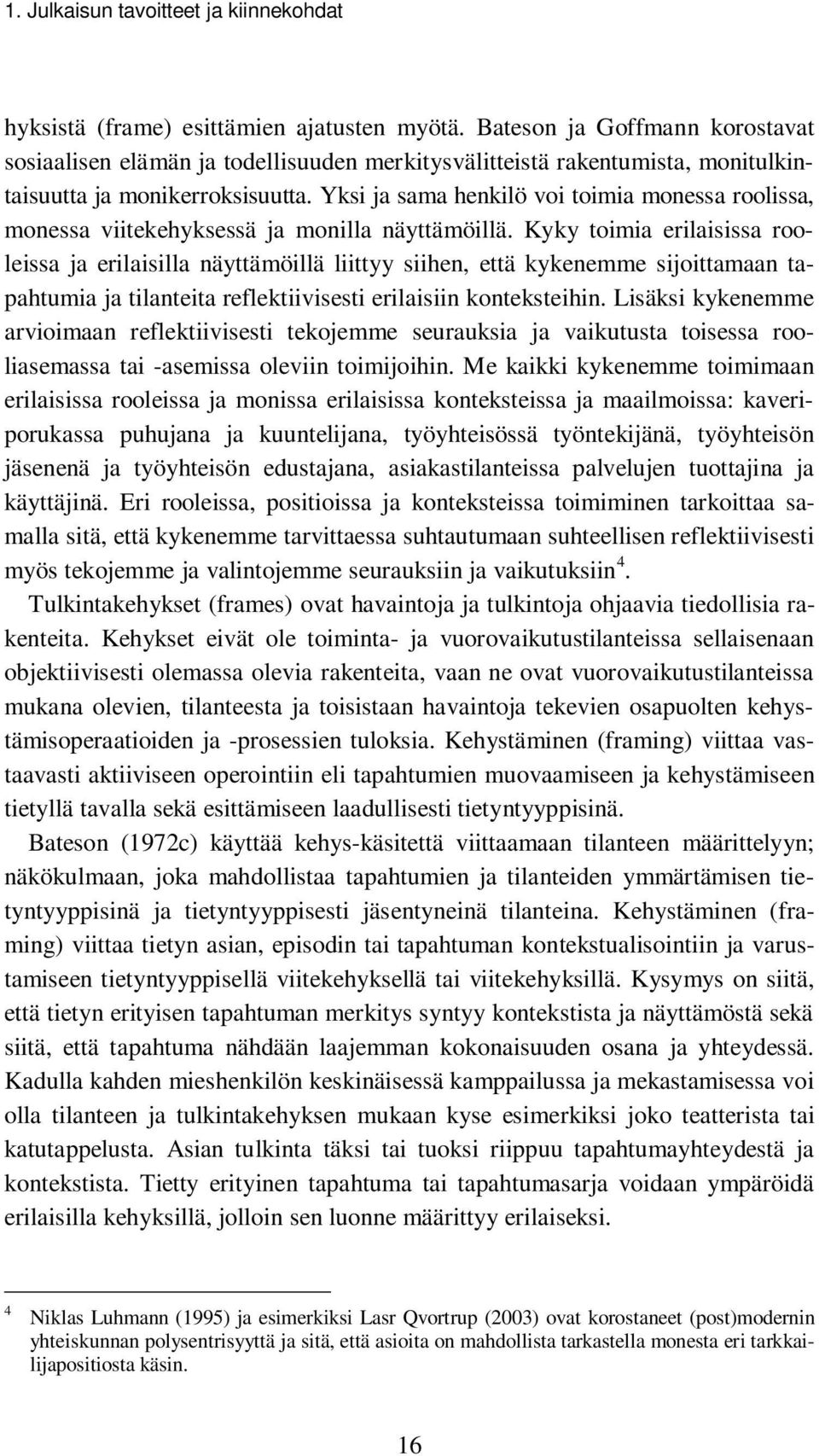 Yksi ja sama henkilö voi toimia monessa roolissa, monessa viitekehyksessä ja monilla näyttämöillä.