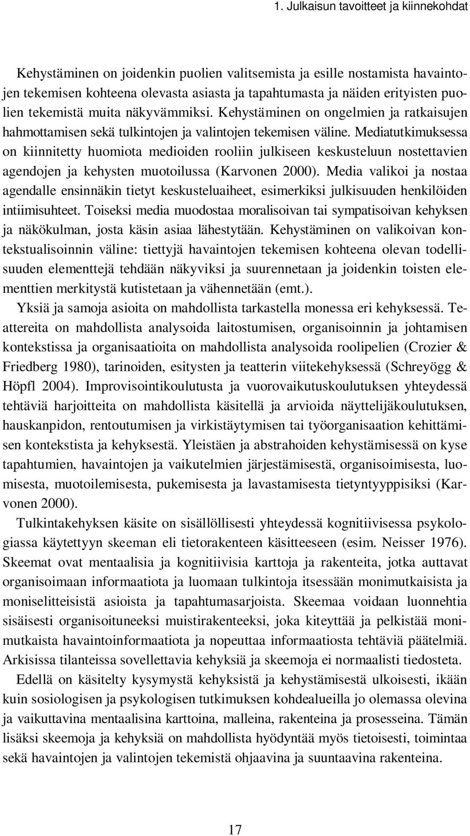 Mediatutkimuksessa on kiinnitetty huomiota medioiden rooliin julkiseen keskusteluun nostettavien agendojen ja kehysten muotoilussa (Karvonen 2000).