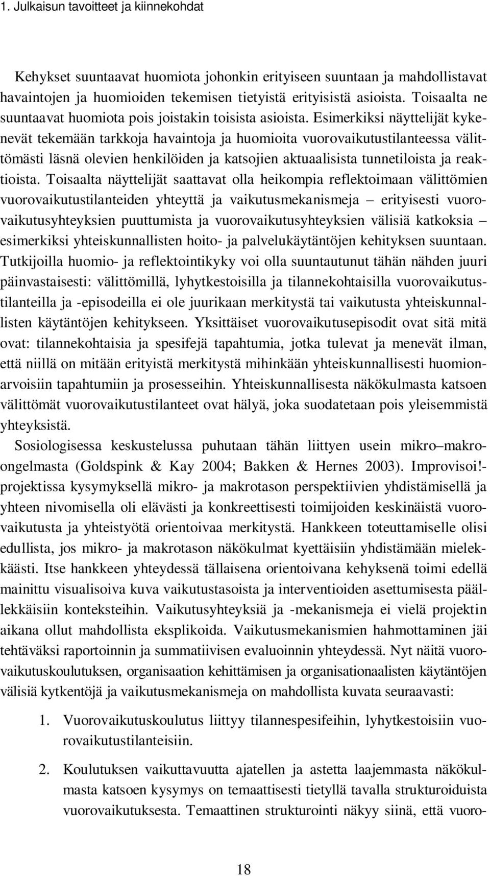 Esimerkiksi näyttelijät kykenevät tekemään tarkkoja havaintoja ja huomioita vuorovaikutustilanteessa välittömästi läsnä olevien henkilöiden ja katsojien aktuaalisista tunnetiloista ja reaktioista.