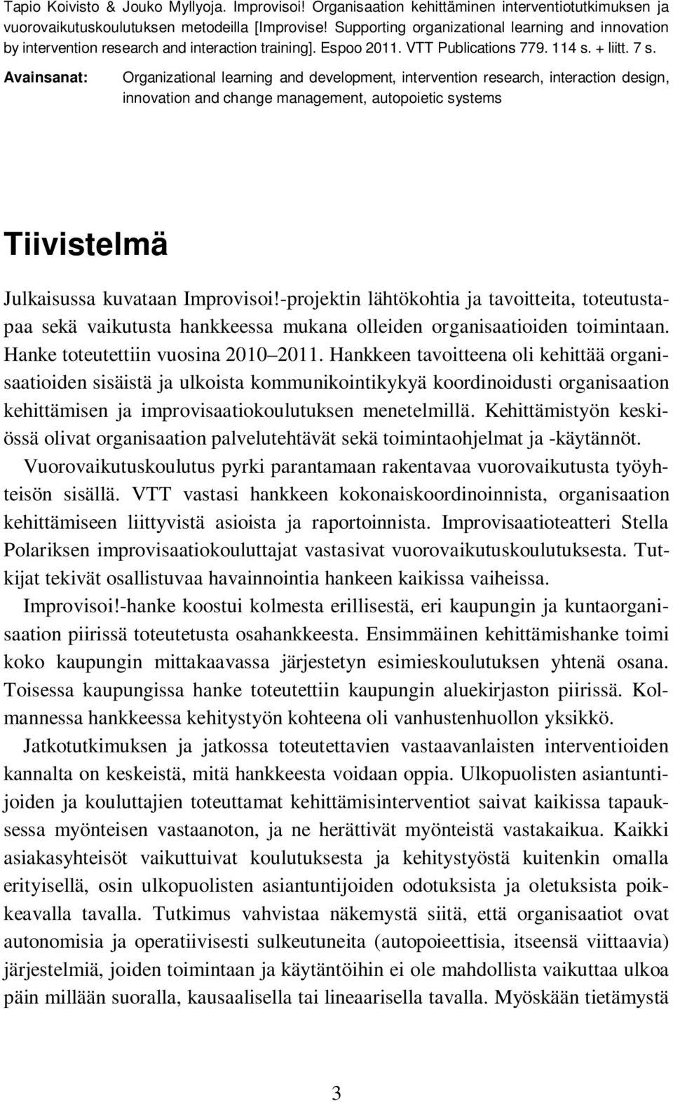 Avainsanat: Organizational learning and development, intervention research, interaction design, innovation and change management, autopoietic systems Tiivistelmä Julkaisussa kuvataan Improvisoi!