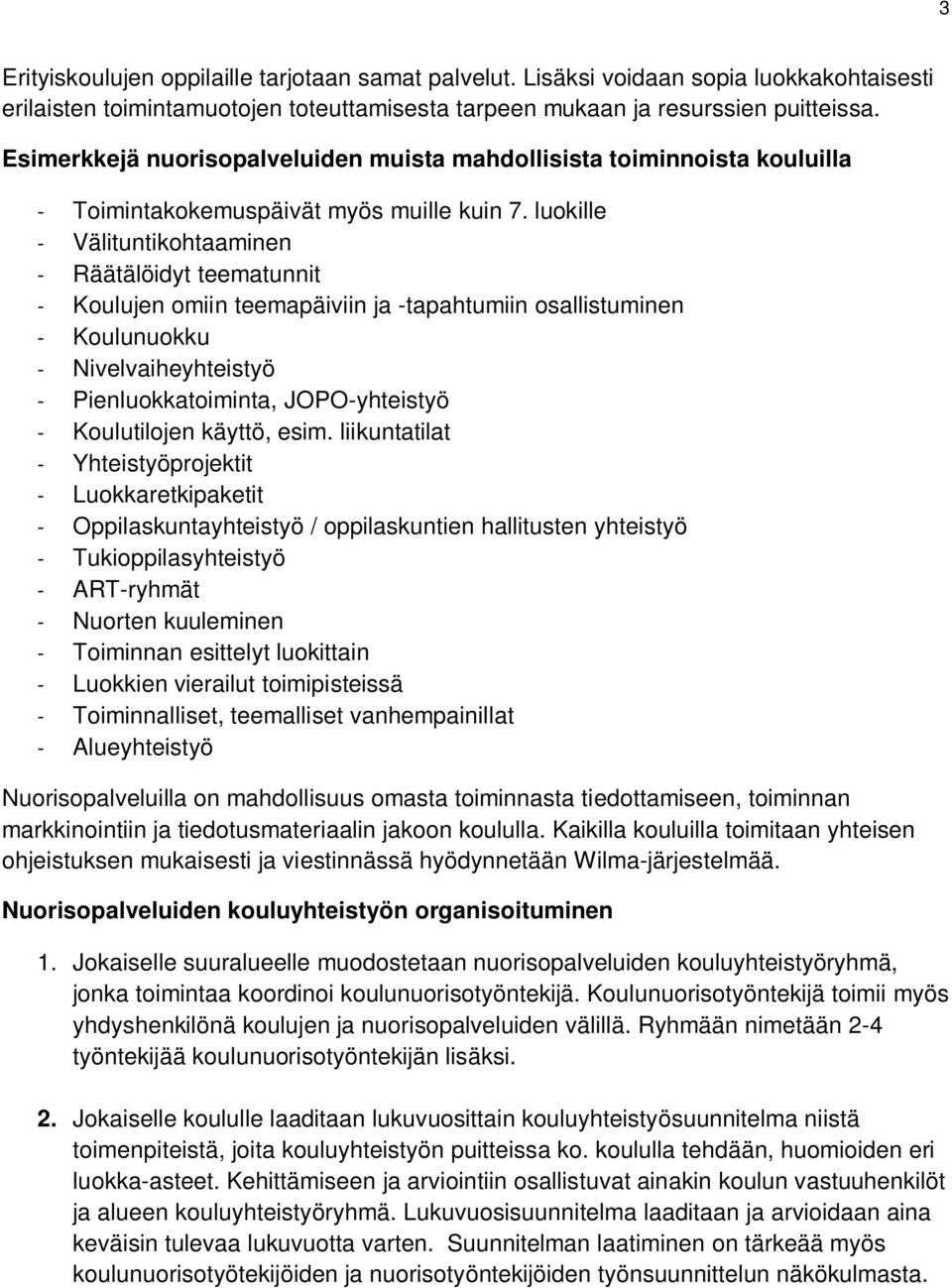 luokille - Välituntikohtaaminen - Räätälöidyt teematunnit - Koulujen omiin teemapäiviin ja -tapahtumiin osallistuminen - Koulunuokku - Nivelvaiheyhteistyö - Pienluokkatoiminta, JOPO-yhteistyö -