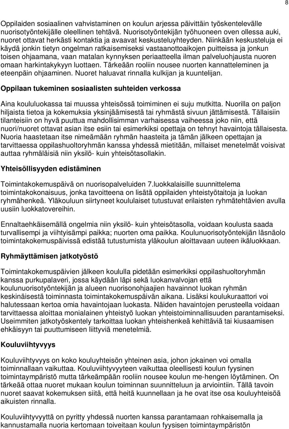 Niinkään keskusteluja ei käydä jonkin tietyn ongelman ratkaisemiseksi vastaanottoaikojen puitteissa ja jonkun toisen ohjaamana, vaan matalan kynnyksen periaatteella ilman palveluohjausta nuoren omaan