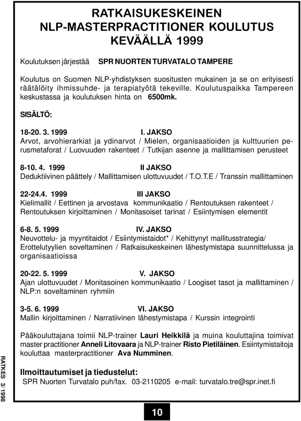 JAKSO Arvot, arvohierarkiat ja ydinarvot / Mielen, organisaatioiden ja kulttuurien perusmetaforat / Luovuuden rakenteet / Tutkijan asenne ja mallittamisen perusteet 8-10. 4.