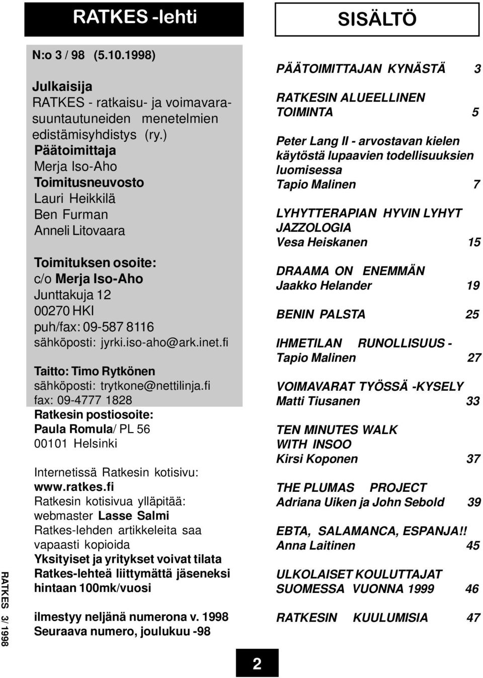 iso-aho@ark.inet.fi Taitto: Timo Rytkönen sähköposti: trytkone@nettilinja.fi fax: 09-4777 1828 Ratkesin postiosoite: Paula Romula/ PL 56 00101 Helsinki Internetissä Ratkesin kotisivu: www.ratkes.