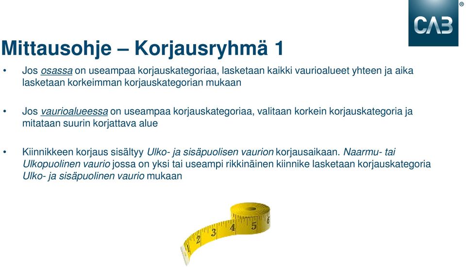 mitataan suurin korjattava alue Kiinnikkeen korjaus sisältyy Ulko- ja sisäpuolisen vaurion korjausaikaan.
