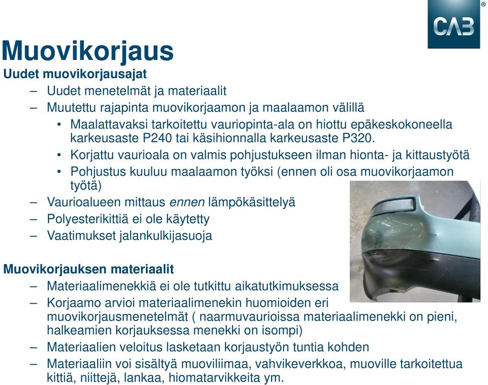 Korjattu vaurioala on valmis pohjustukseen ilman hionta- ja kittaustyötä Pohjustus kuuluu maalaamon työksi (ennen oli osa muovikorjaamon työtä) Vaurioalueen mittaus ennen lämpökäsittelyä