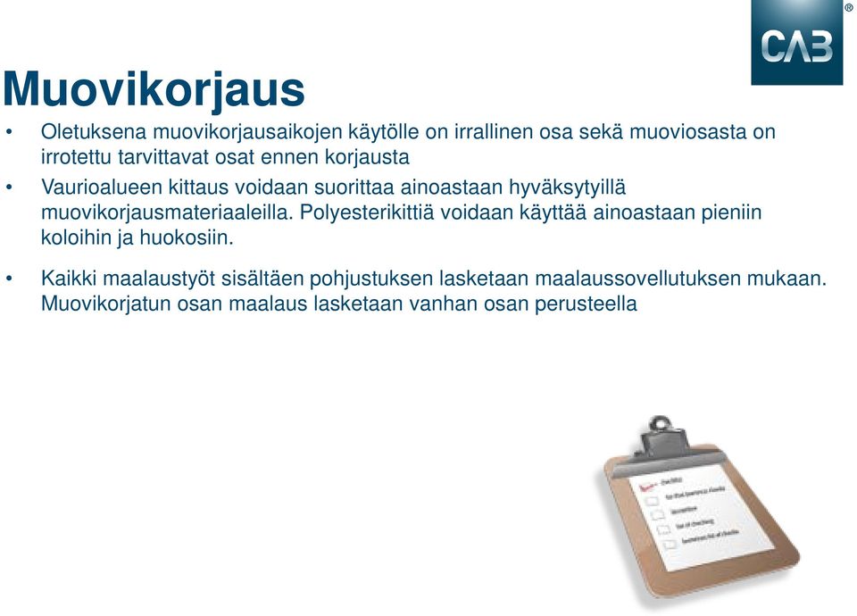 muovikorjausmateriaaleilla. Polyesterikittiä voidaan käyttää ainoastaan pieniin koloihin ja huokosiin.