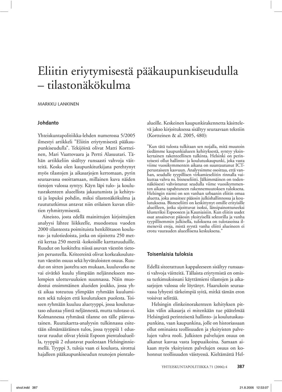 Koska olen kaupunkitutkijana perehtynyt myös tilastojen ja aikasarjojen kertomaan, pyrin seuraavassa osoittamaan, millainen kuva näiden tietojen valossa syntyy.