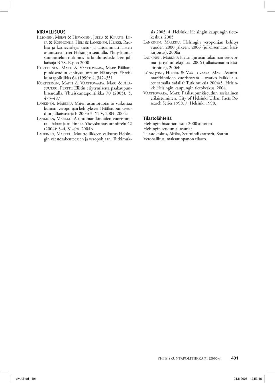 Yhteiskuntapolitiikka 64 (1999): 4, 342 351 KORTTEINEN, MATTI & VAATTOVAARA, MARI & ALA- SUUTARI, PERTTI: Eliitin eriytymisestä pääkaupunkiseudulla.