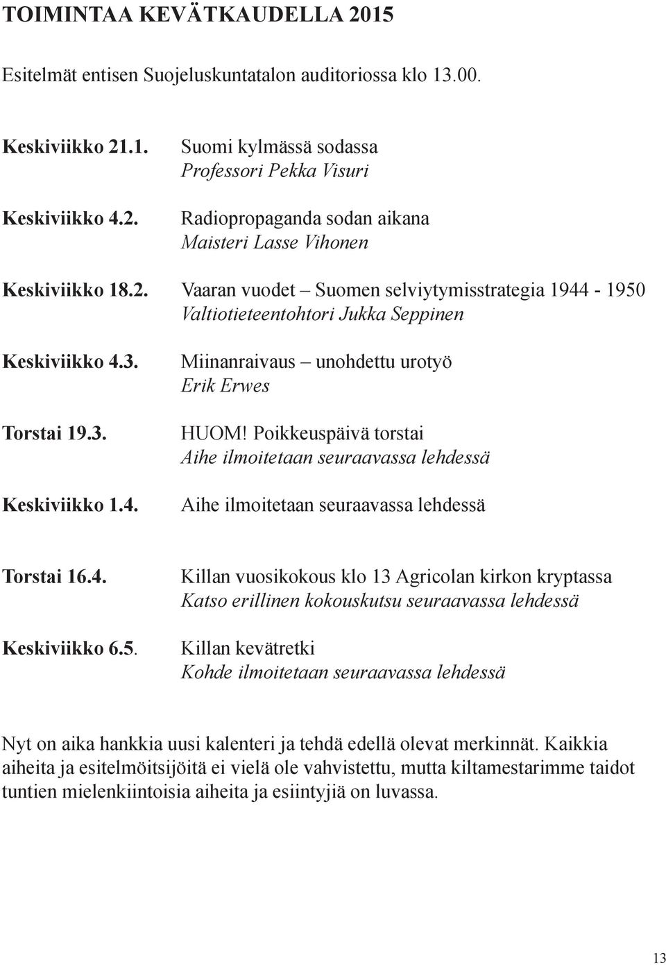 Poikkeuspäivä torstai Aihe ilmoitetaan seuraavassa lehdessä Aihe ilmoitetaan seuraavassa lehdessä Torstai 16.4. Keskiviikko 6.5.