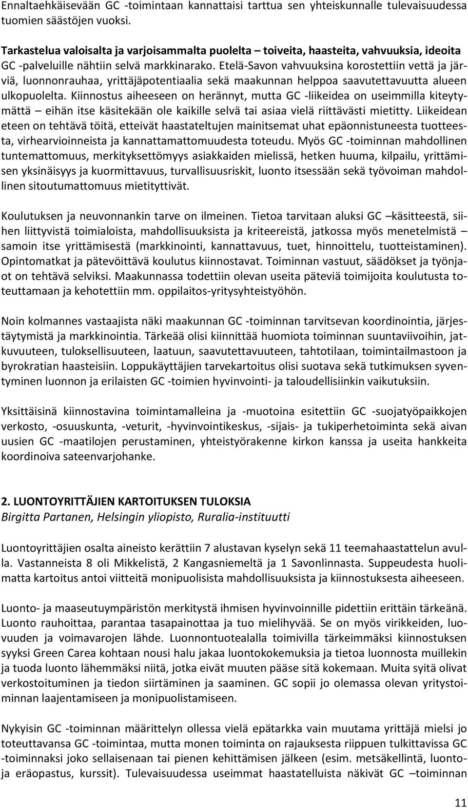 Etelä-Savon vahvuuksina korostettiin vettä ja järviä, luonnonrauhaa, yrittäjäpotentiaalia sekä maakunnan helppoa saavutettavuutta alueen ulkopuolelta.