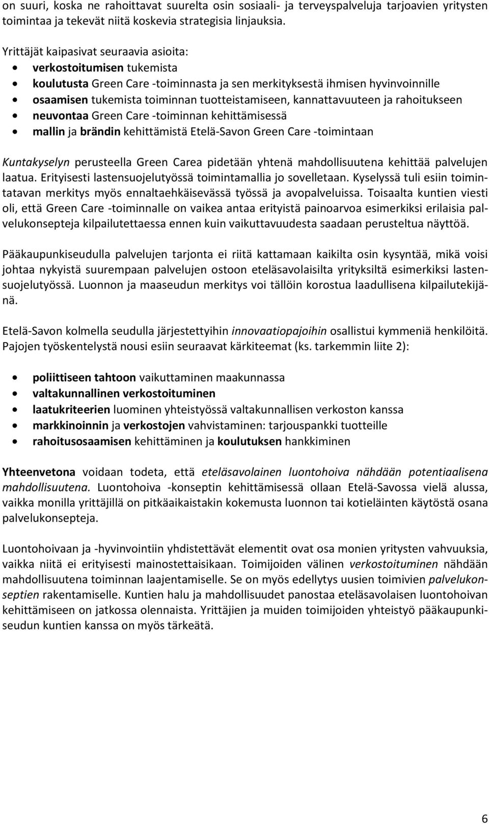 kannattavuuteen ja rahoitukseen neuvontaa Green Care -toiminnan kehittämisessä mallin ja brändin kehittämistä Etelä-Savon Green Care -toimintaan Kuntakyselyn perusteella Green Carea pidetään yhtenä