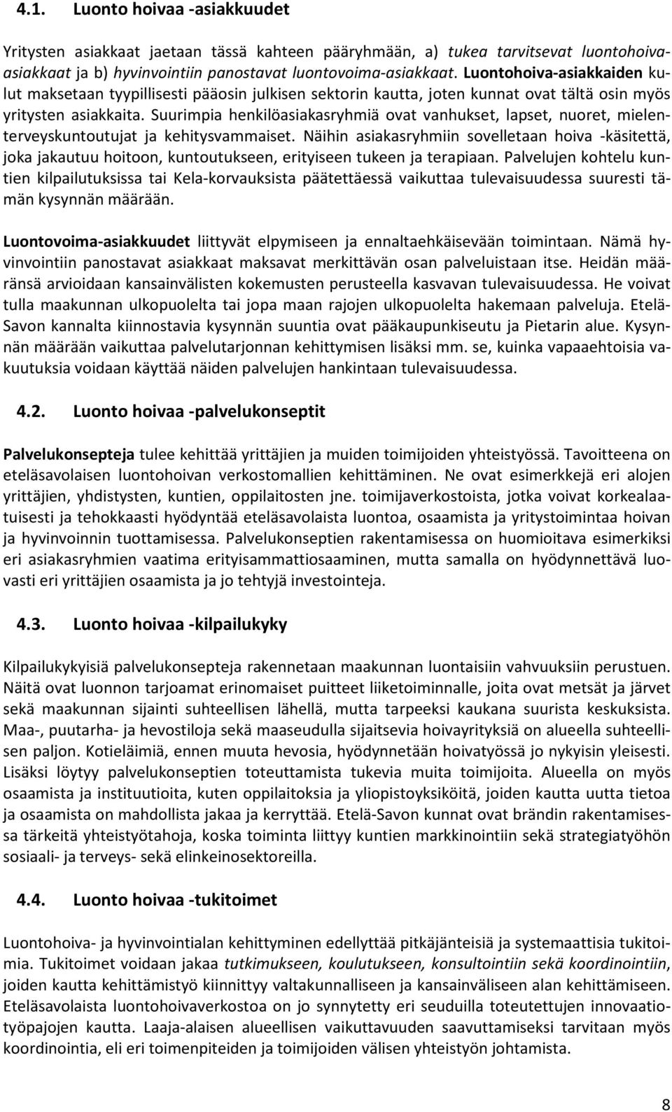 Suurimpia henkilöasiakasryhmiä ovat vanhukset, lapset, nuoret, mielenterveyskuntoutujat ja kehitysvammaiset.