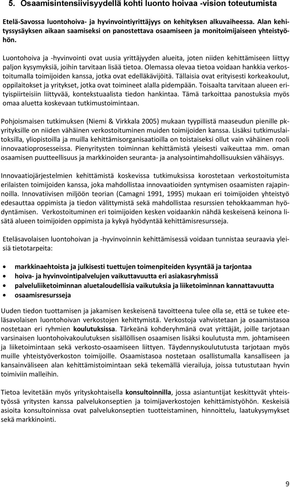 Luontohoiva ja -hyvinvointi ovat uusia yrittäjyyden alueita, joten niiden kehittämiseen liittyy paljon kysymyksiä, joihin tarvitaan lisää tietoa.