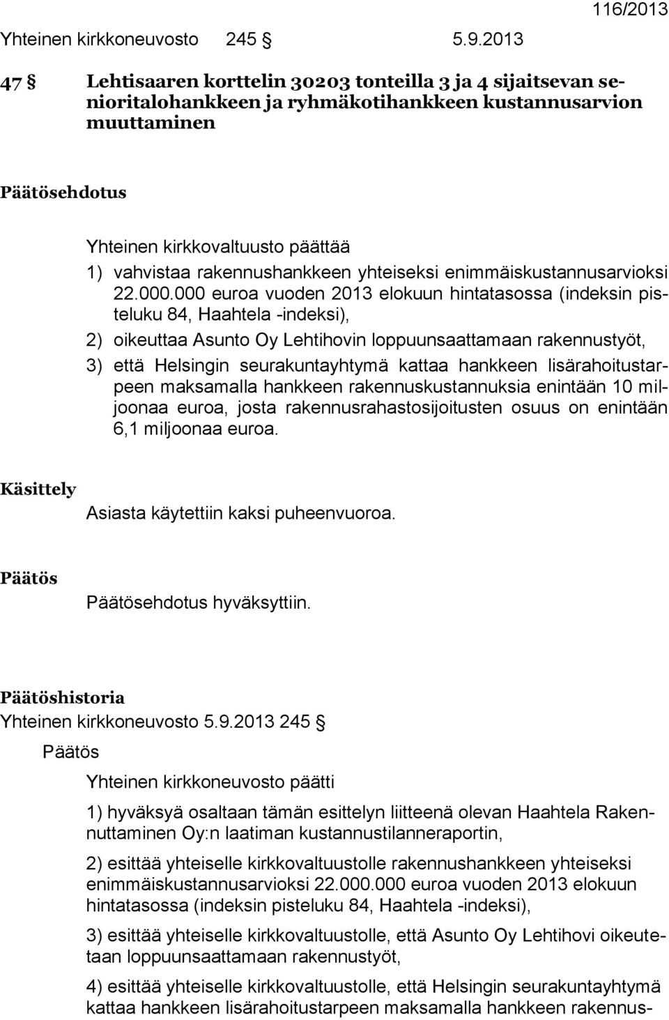 vahvistaa rakennushankkeen yhteiseksi enimmäiskustannusarvioksi 22.000.