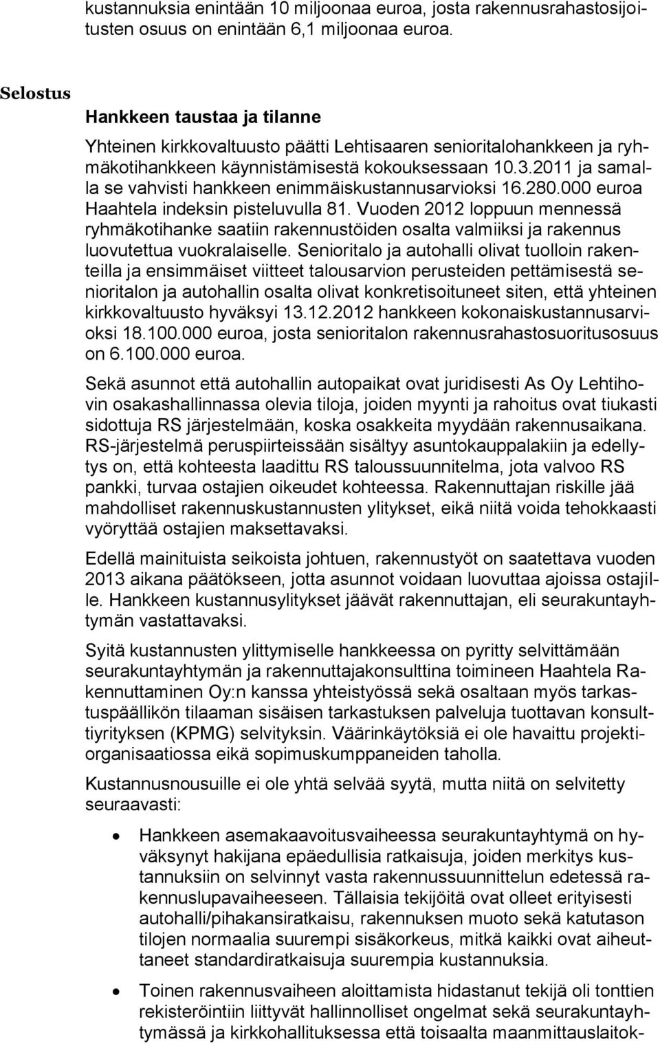 2011 ja samalla se vahvisti hankkeen enimmäiskustannusarvioksi 16.280.000 euroa Haahtela indeksin pisteluvulla 81.