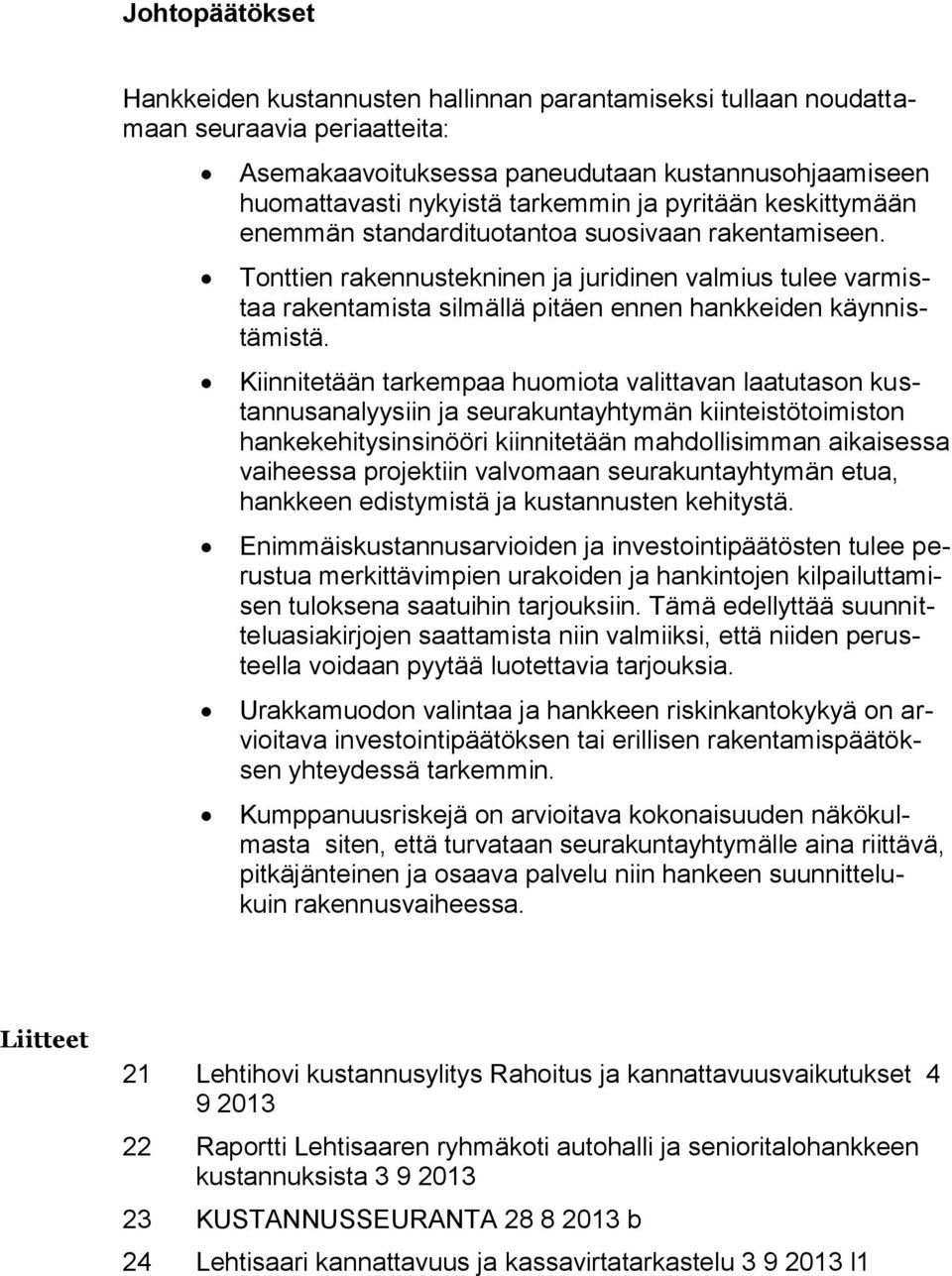 Kiinnitetään tarkempaa huomiota valittavan laatutason kustannusanalyysiin ja seurakuntayhtymän kiinteistötoimiston hankekehitysinsinööri kiinnitetään mahdollisimman aikaisessa vaiheessa projektiin