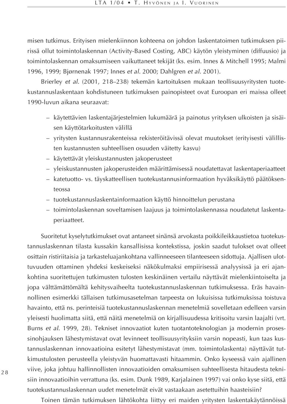 vaikuttaneet tekijät (ks. esim. Innes & Mitchell 1995; Malmi 1996, 1999; Bjørnenak 1997; Innes et al. 2000; Dahlgren et al. 2001). Brierley et al.