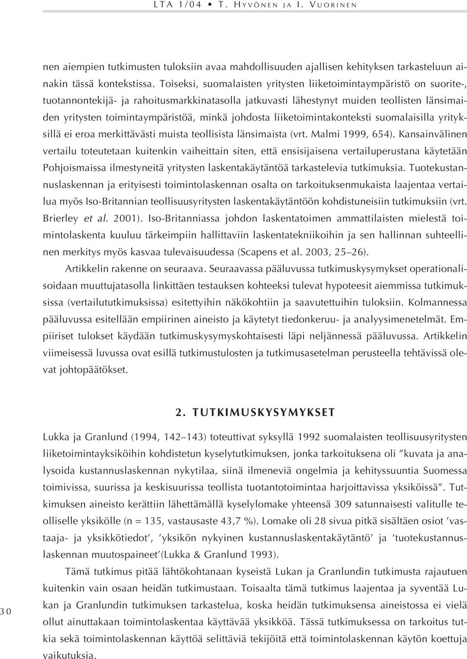 minkä johdosta liiketoimintakonteksti suomalaisilla yrityksillä ei eroa merkittävästi muista teollisista länsimaista (vrt. Malmi 1999, 654).