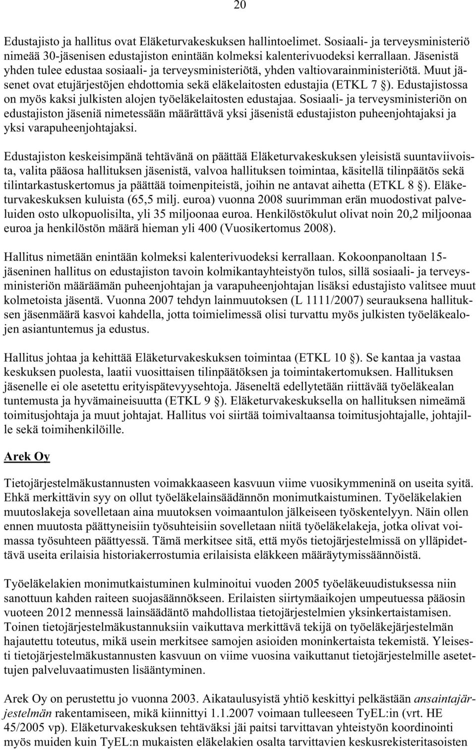 Edustajistossa on myös kaksi julkisten alojen työeläkelaitosten edustajaa.