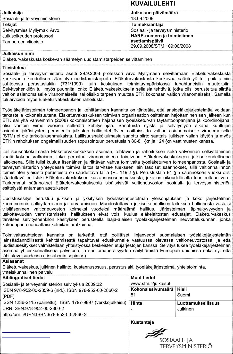 9.2008 professori Arvo Myllymäen selvittämään Eläketurvakeskusta koskevan oikeudellisen sääntelyn uudistamistarpeita.