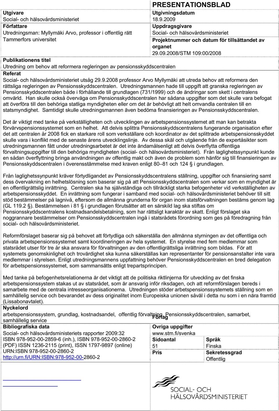 9.2008 professor Arvo Myllymäki att utreda behov att reformera den rättsliga regleringen av Pensionsskyddscentralen.