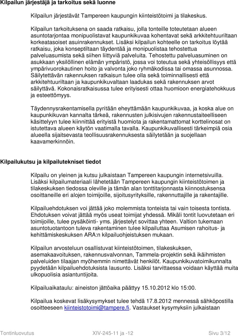 Lisäksi kilpailun kohteelle on tarkoitus löytää ratkaisu, joka konseptiltaan täydentää ja monipuolistaa tehostettua palveluasumista sekä siihen liittyviä palveluita.