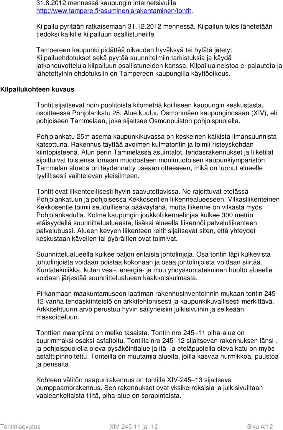 Kilpailuaineistoa ei palauteta ja lähetettyihin ehdotuksiin on Tampereen kaupungilla käyttöoikeus.