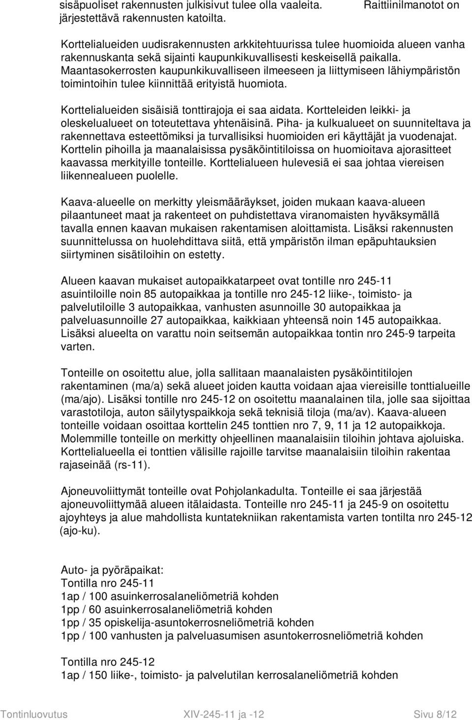 Maantasokerrosten kaupunkikuvalliseen ilmeeseen ja liittymiseen lähiympäristön toimintoihin tulee kiinnittää erityistä huomiota. Korttelialueiden sisäisiä tonttirajoja ei saa aidata.