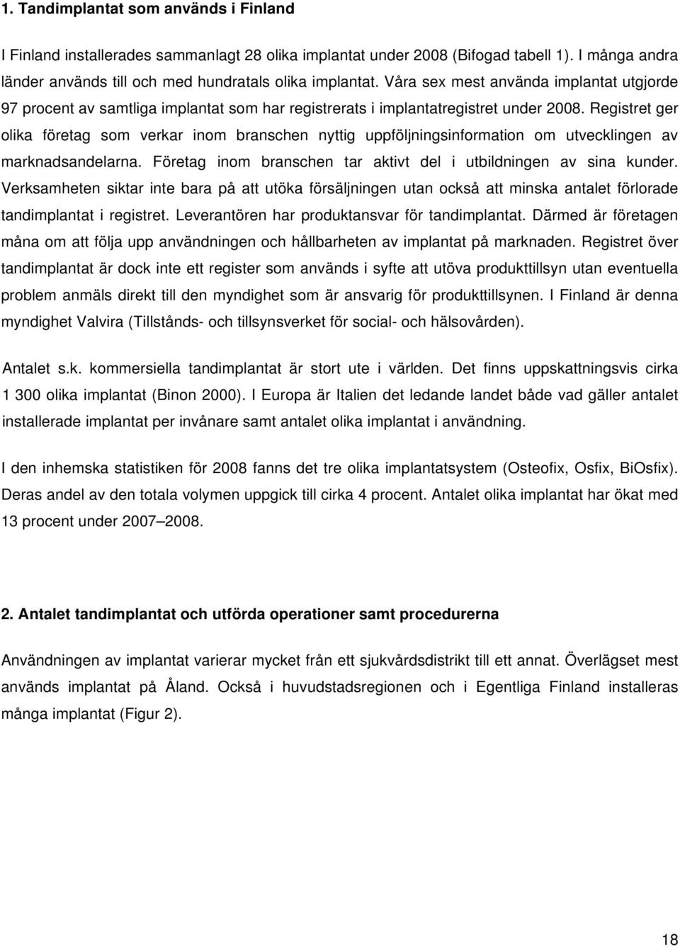 Registret ger olika företag som verkar inom branschen nyttig uppföljningsinformation om utvecklingen av marknadsandelarna. Företag inom branschen tar aktivt del i utbildningen av sina kunder.